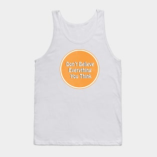 don't believe everything you think Tank Top